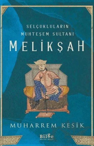 Selçukluların Muhteşem Sultanı - Melikşah – Muharrem Kesik – Bilge Kültür Sanat kitap kapağı
