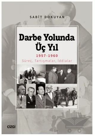 Darbe Yolunda Üç Yıl 1957-1960 Süreç, Tartışmalar, İddialar – Sabit Dokuyan – Çizgi Kitabevi Yayınları kitap kapağı