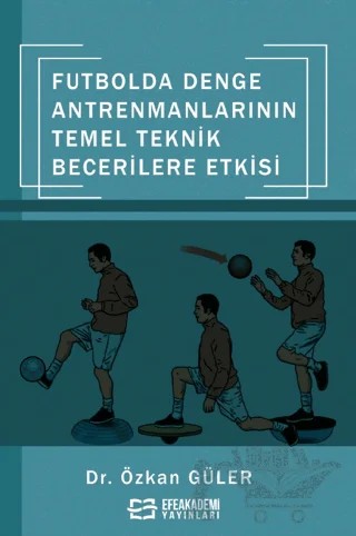 Futbolda Denge Antrenmanlarının Temel Teknik Becerilere Etkisi – Özkan Güler – Efe Akademi Yayınları kitap kapağı