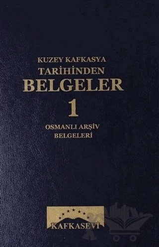 Kuzey Kafkasya Tarihinden Belgeler 1 Osmanlı Arşiv Belgeleri – Kolektif – Birleşik Kafkasya Derneği Yayınları kitap kapağı