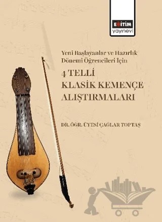 Yeni Başlayanlar ve Hazırlık Dönemi Öğrencileri İçin 4 Telli Klasik Kemençe Alıştırmaları – Çağlar Toptaş – Eğitim Yayınevi - Bilimsel Eserler kitap kapağı