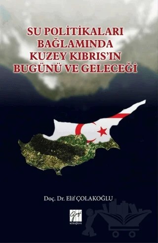 Su Politikaları Bağlamında Kuzey Kıbrıs'ın Bugünü ve Geleceği – Elif Çolakoğlu – Gazi Kitabevi kitap kapağı