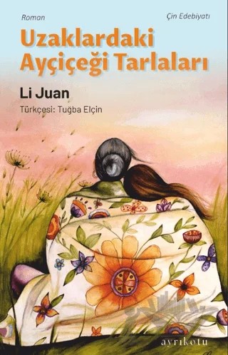 Uzaklardaki Ayçiçeği Tarlaları – Li Juan – Ayrıkotu Yayınları kitap kapağı