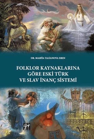 Folklor Kaynaklarına Göre Eski Türk ve Slav İnanç Sistemi – Mariia Talianova Eren – Gazi Kitabevi kitap kapağı