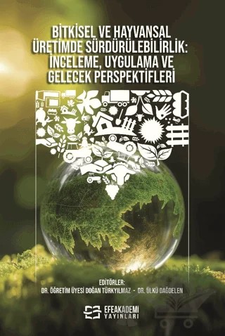 Bitkisel ve Hayvansal Üretimde Sürdürülebilirlik İnceleme, Uygulama ve Gelecek Perspektifleri – Kolektif – Efe Akademi Yayınları kitap kapağı