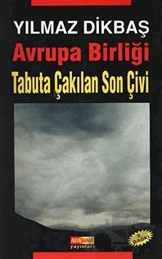 Avrupa Birliği Tabuta Çakılan Son Çivi – Yılmaz Dikbaş – Asya Şafak Yayınları kitap kapağı