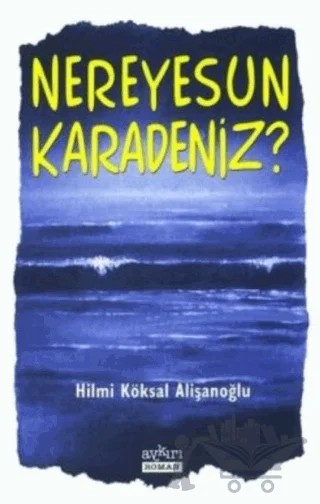 Nereyesun Karadeniz? – Hilmi Köksal Alişanoğlu – Aykırı Yayınları kitap kapağı