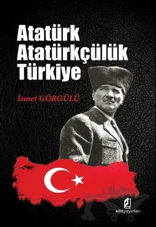 Atatürk Atatürkçülük Türkiye – İsmet Görgülü – Kilit Yayınevi kitap kapağı