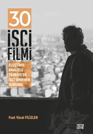 30 İşçi Filmi Eleştirel Analizle Türkiye’de İşçi Sınıfının Durumu – Fuat Yücel Filizler – Nota Bene Yayınları kitap kapağı