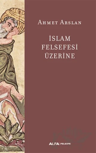 İslam Felsefesi Üzerine – Ahmet Arslan – Alfa Yayınları kitap kapağı