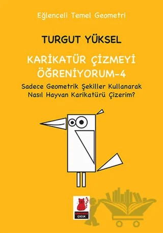 Karikatür Çizmeyi Öğreniyorum - 4 Sadece Geometrik Şekiller Kullanarak Nasıl Hayvan Karikatür Çizerim? – Turgut Yüksel – Kırmızı Kedi Çocuk kitap kapağı