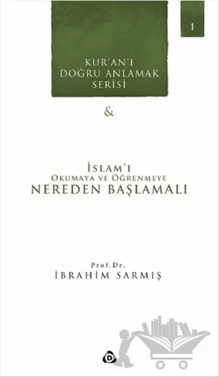 Kur'an'ı Doğru Anlamak Serisi -1 : İslam'ı Okumaya ve Öğrenmeye Nereden Başlamalı – İbrahim Sarmış – Düşün Yayıncılık kitap kapağı