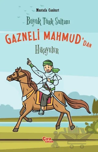 Büyük Türk Sultanı Gazneli Mahmud’dan Hikayeler – Mustafa Cankurt – Çıra Çocuk Yayınları kitap kapağı