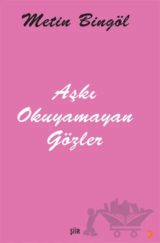 Aşkı Okuyamayan Gözler – Metin Bingöl – Cinius Yayınları kitap kapağı