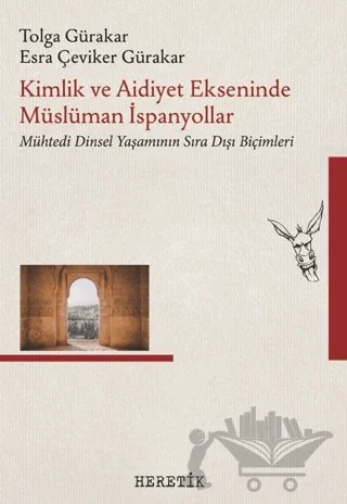 Kimlik ve Aidiyet Ekseninde Müslüman İspanyollar – Tolga Gürakar, Esra Çeviker Gürakar – Heretik Yayıncılık kitap kapağı