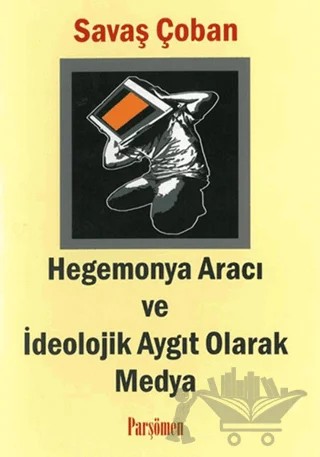 Hegemonya Aracı ve İdeolojik Aygıt Olarak Medya – Savaş Çoban – Parşömen Yayınları kitap kapağı