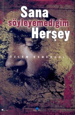 Sana Söyleyemediğim Herşey – Özlem Esmergül – Mavi Ağaç Yayınları kitap kapağı