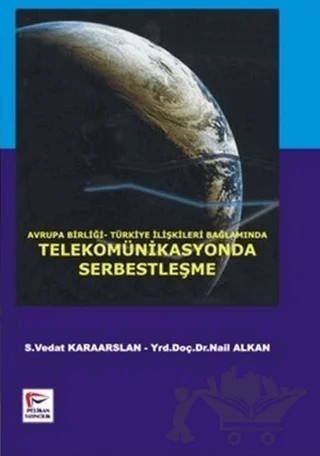 Avrupa Birliği-Türkiye İlişkileri Bağlamında Telekomünikasyonda Serbestleşme – Nail Alkan, Vedat Karaarslan – Pelikan Tıp Teknik Yayıncılık kitap kapağı