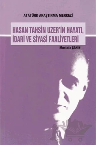 Hasan Tahsin Uzer'in Hayatı İdari ve Siyasi Faaliyetleri – Mustafa Şahin – Atatürk Araştırma Merkezi kitap kapağı