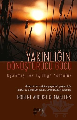 Yakınlığın Dönüştürücü Gücü - Uyanmış Tek Eşliliğe Yolculuk – Robert Augustus Masters – Ganj Kitap kitap kapağı
