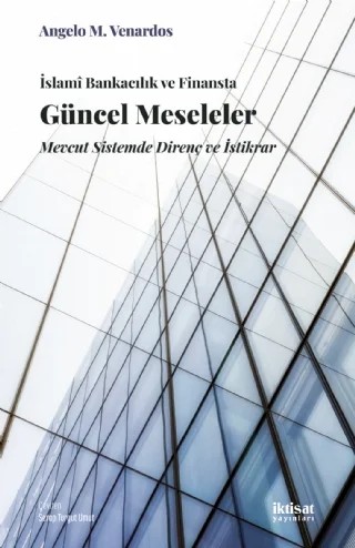 İSLAMÎ BANKACILIK VE FİNANSTA GÜNCEL MESELELER: Mevcut Sistemde Direnç ve İstikrar – Angelo M. Venardos – İktisat Yayınları kitap kapağı