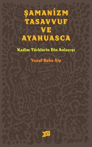 Şamanizm, Tasavvuf ve Ayahuasca – Yusuf Reha Alp – Altıkırkbeş Yayınları kitap kapağı