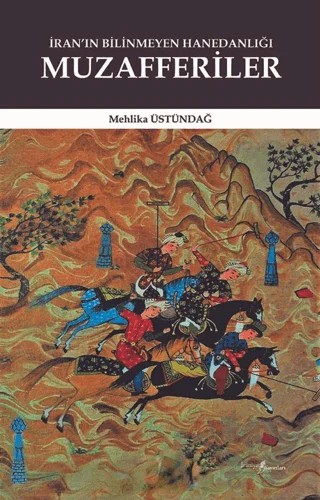 İran’ın Bilinmeyen Hanedanlığı: Muzafferiler – Mehlika Üstündağ – İraniyat Yayınları kitap kapağı