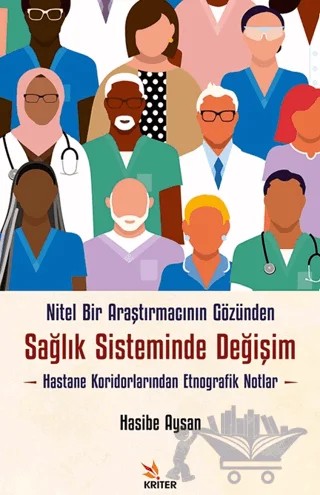 Nitel Bir Araştırmacının Gözünden Sağlık Sisteminde Değişim: Hastane Koridorlarından Etnografik Notlar – Hasibe Aysan – Kriter Yayınları kitap kapağı