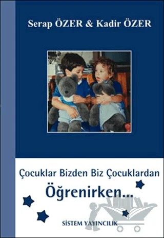 Çocuklar Bizden Biz Çocuklardan Öğrenirken – Kadir Özer, Serap Özer – Sistem Yayıncılık kitap kapağı