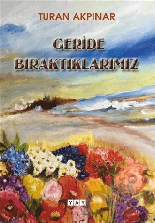 Geride Bıraktıklarımız – Turan Akpınar – YAY - Yeni Anadolu Yayınları kitap kapağı