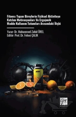 Fitness Yapan Bireylerin Fiziksel Aktiviteye Katılım Motivasyonları ve Ergojenik Madde Kullanım Tutumları Arasındaki İlişki – Muhammed Zahid Örel – Gazi Kitabevi kitap kapağı