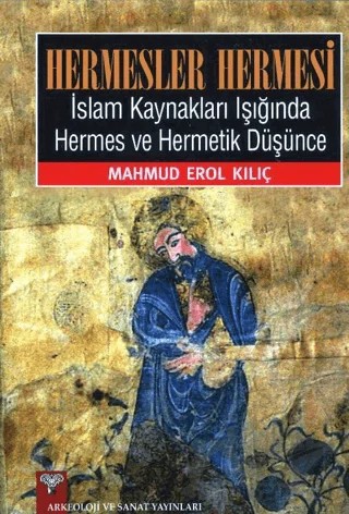 Hermesler Hermesi - İslam Kaynakları Işığında Hermes ve Hermetik Düşünce – Mahmud Erol Kılıç – Arkeoloji ve Sanat Yayınları kitap kapağı