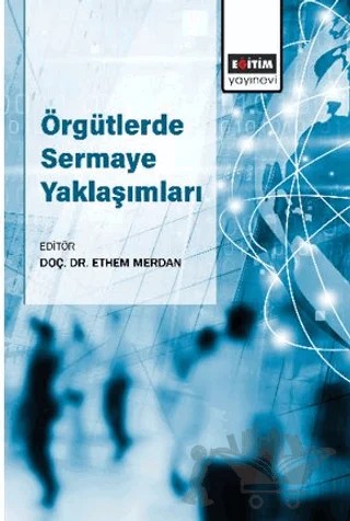 Örgütlerde Sermaye Yaklaşımları – Şükran Oruç, Ahmet Tuncay Erdem, Leyla İçerli, Fatma Korkmaz, Murat Korkmaz, Gözde Sunman, Mustafa Altıntaş, İlkay Erarslan, Gazi Polat, Pınar Duygu Akın, Ethem Merdan – Eğitim Yayınevi - Bilimsel Eserler kitap kapağı