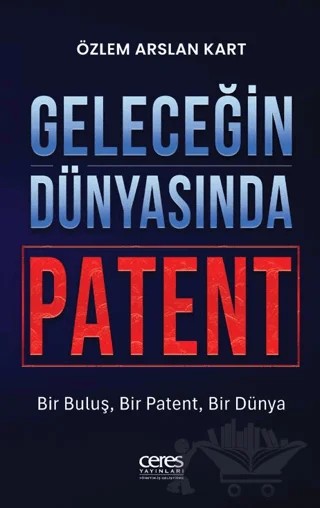 Geleceğin Dünyasında Patent – Özlem Arslan Kart – Ceres Yayınları kitap kapağı