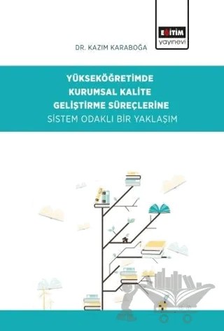 Yükseköğretimde Kurumsal Kalite Geliştirme Süreçlerine Sistem Odaklı Bir Yaklaşım – Kazım Karaboğa – Eğitim Yayınevi - Bilimsel Eserler kitap kapağı