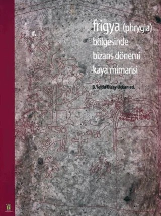 Frigya Bölgesinde Bizans Dönemi Kaya Mimarisi – B. Yelda Olcay Uçkan – Eren Yayıncılık kitap kapağı
