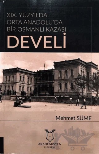 19. Yüzyılda Orta Anadolu'da Bir Osmanlı Kazası: Develi – Mehmet Süme – Akademisyen Kitabevi kitap kapağı