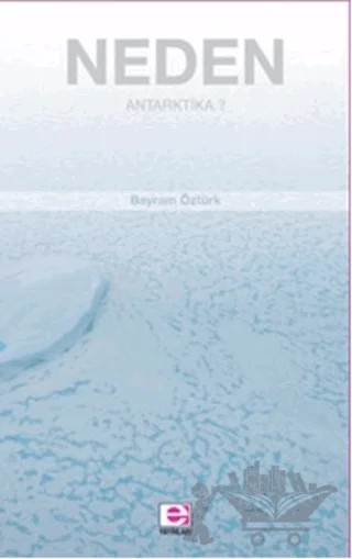 Neden Antarktika? – Bayram Öztürk – E Yayınları kitap kapağı