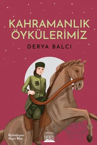 Kahramanlık Öykülerimiz – Derya Balcı – Anatolia Kitap kitap kapağı