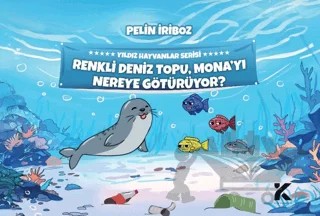 Yıldız Hayvanlar Serisi - Renkli Deniz Topu, Mona’yı Nereye Götürüyor? – Pelin İriboz – Kiba Yayımcılık kitap kapağı