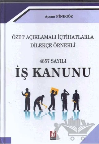 Özet Açıklamalı İçhatlarla Dilekçe Örnekli 4857 Sayılı İş Kanunu – Aysun Pinegöz – Bilge Yayınevi kitap kapağı