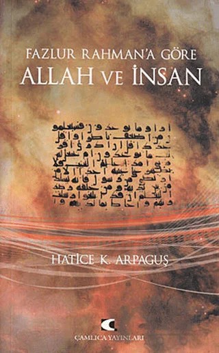 Fazlur Rahman’a Göre Allah ve İnsan – Hatice K. Arpaguş – Çamlıca Yayınları kitap kapağı