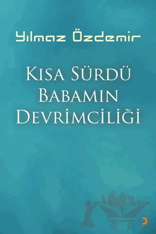 Kısa Sürdü Babamın Devrimciliği – Yılmaz Özdemir – Cinius Yayınları kitap kapağı