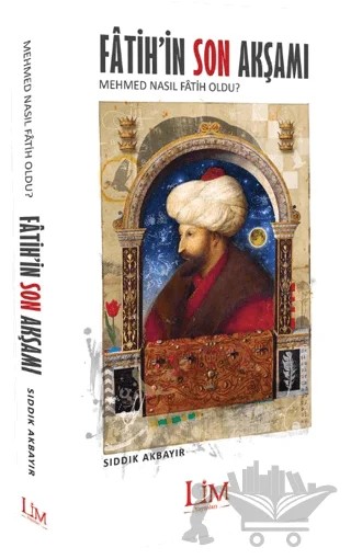 Fatih’in Son Akşamı Mehmed Nasıl Fatih Oldu? – Sıddık Akbayır – Lim Yayınları kitap kapağı