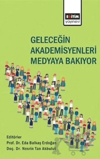 Geleceğin Akademisyenleri Medyaya Bakıyor – Nesrin Tan Akbulut, Eda Balkaş Erdoğan – Eğitim Yayınevi - Bilimsel Eserler kitap kapağı