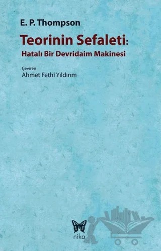 Teorinin Sefaleti : Hatalı Bir Devridaim Makinesi – E. P. Thompson – Nika Yayınevi kitap kapağı