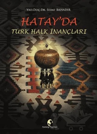 Hatay'da Türk Halk İnançları – Sedat Bahadır – Pamiray Yayınları kitap kapağı