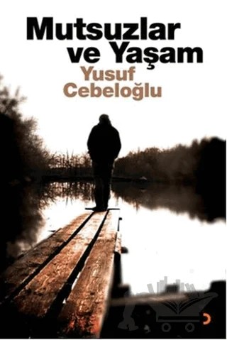 Mutsuzlar ve Yaşam – Yusuf Cebeloğlu – Cinius Yayınları kitap kapağı