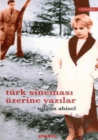 Türk Sineması Üzerine Yazılar – Nilgün Abisel – Phoenix Yayınevi kitap kapağı