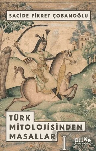 Türk Mitolojisinden Masallar -1 – Sacide Fikret Çobanoğlu – Bilge Kültür Sanat kitap kapağı